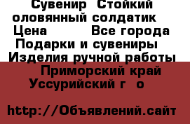 Сувенир “Стойкий оловянный солдатик“ › Цена ­ 800 - Все города Подарки и сувениры » Изделия ручной работы   . Приморский край,Уссурийский г. о. 